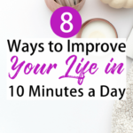 Looking to improve your life in 10 minutes a day? It's possible! I cover 8 ways you can improve your life in 5-15 minutes a day (overall 10 minutes a day) here.