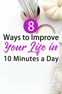 Looking to improve your life in 10 minutes a day? It's possible! I cover 8 ways you can improve your life in 5-15 minutes a day (overall 10 minutes a day) here.